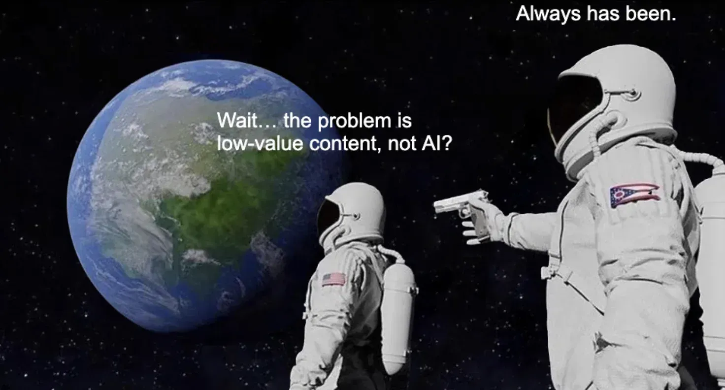 Astronaut meme: “Wait… the problem is low-value content, not AI?” “Always has been.”